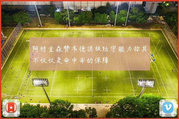 阿特金森赞韦德顶级防守能力称其不仅仅是命中率的保障