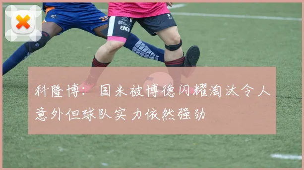 科隆博：国米被博德闪耀淘汰令人意外但球队实力依然强劲